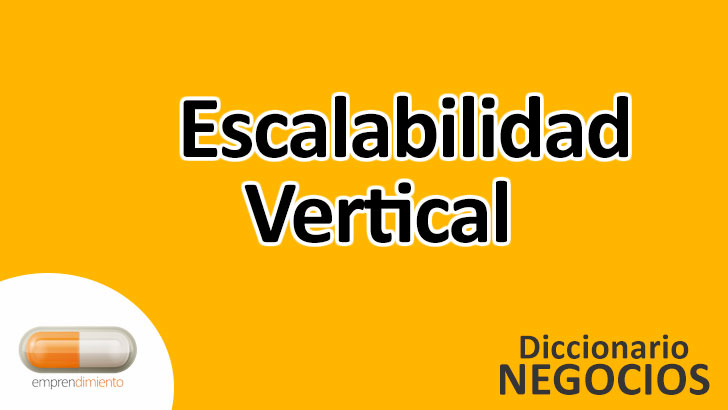 Escalabilidad Vertical en el Mundo de los Negocios: Definición, Ejemplos, Aplicaciones y Utilidad