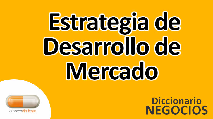Estrategia de Desarrollo de Mercado en el Mundo de los Negocios: Definición, Ejemplos, Aplicaciones y Utilidad