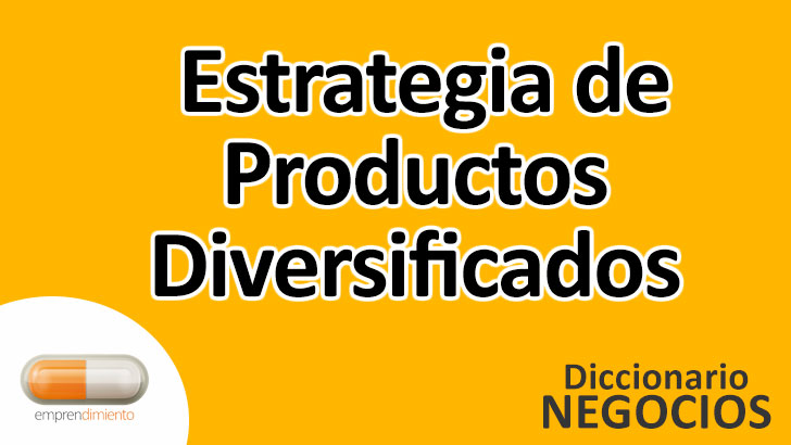 Estrategia de Productos Diversificados en el Mundo de los Negocios: Definición, Ejemplos, Aplicaciones y Utilidad