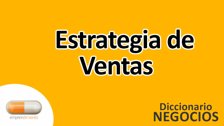 Estrategia de Ventas en el Mundo de los Negocios: Definición, Ejemplos, Aplicaciones y Utilidad