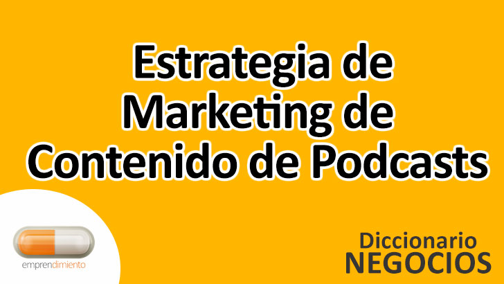 Estrategia de Marketing de Contenido de Podcasts en el Mundo de los Negocios: Definición, Ejemplos, Aplicaciones y Utilidad
