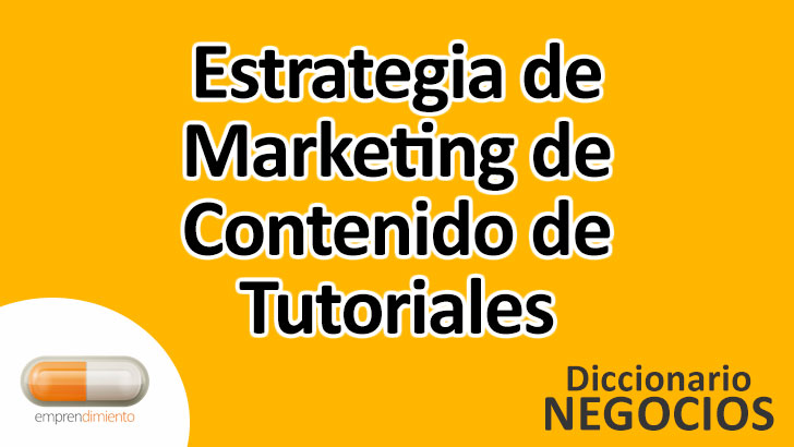 Estrategia de Marketing de Contenido de Tutoriales en el Mundo de los Negocios: Definición, Ejemplos, Aplicaciones y Utilidad