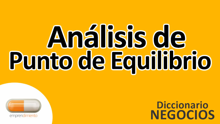 Análisis de Punto de Equilibrio en el Mundo de los Negocios: Definición, Ejemplos, Aplicaciones y Utilidad