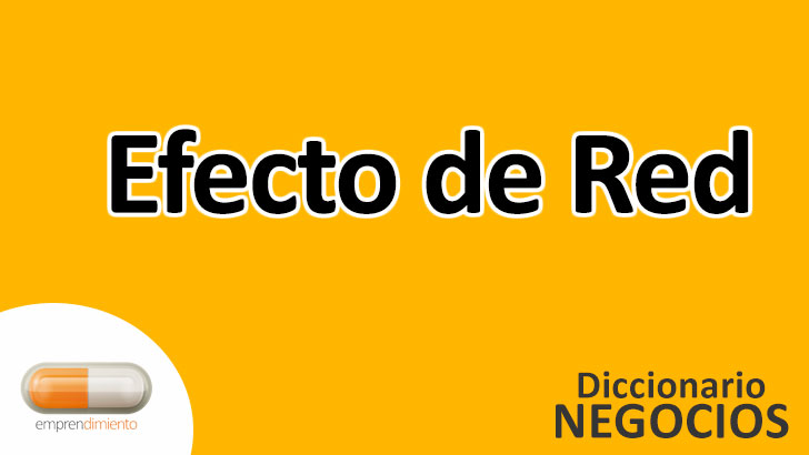 Efecto de Red en el Mundo de los Negocios: Definición, Ejemplos, Aplicaciones y Utilidad