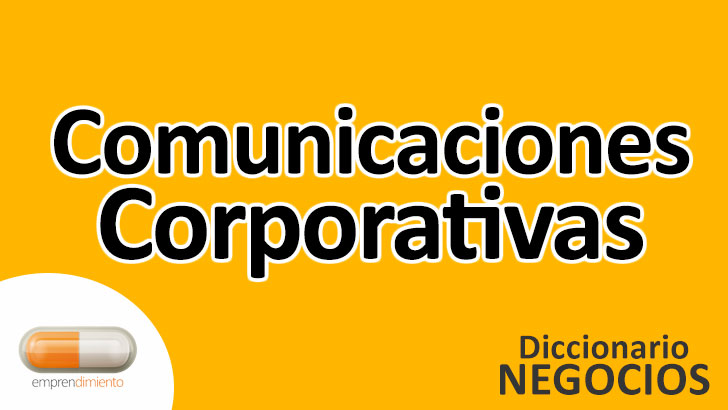 Comunicaciones Corporativas en el Mundo de los Negocios: Definición, Ejemplos, Aplicaciones y Utilidad