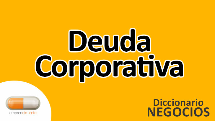 Deuda Corporativa: Fundamentos, Ejemplos y Aplicaciones en el Mundo Empresarial