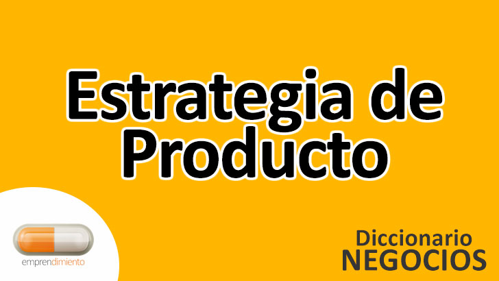 Estrategia de Producto en el Mundo de los Negocios: Potenciando el Valor y la Competitividad