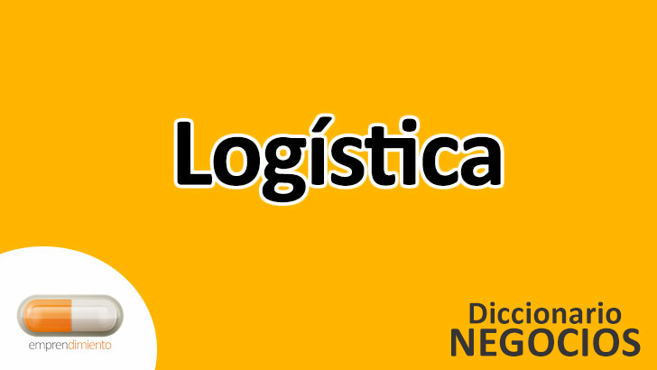 Logística en el Mundo de los Negocios: Definición, Ejemplos, Aplicaciones y Utilidad